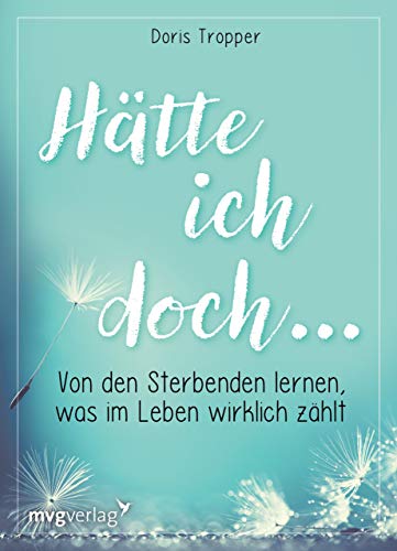 Hätte ich doch …: Von den Sterbenden lernen, was im Leben wirklich zählt von mvg Verlag