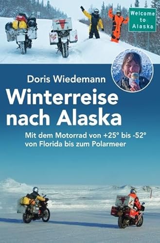 Winterreise nach Alaska: Mit dem Motorrad von +25° bis -52° - von Florida bis zum Polarmeer