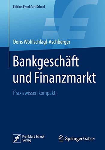 Bankgeschäft und Finanzmarkt: Praxiswissen kompakt (Edition Frankfurt School) von Springer