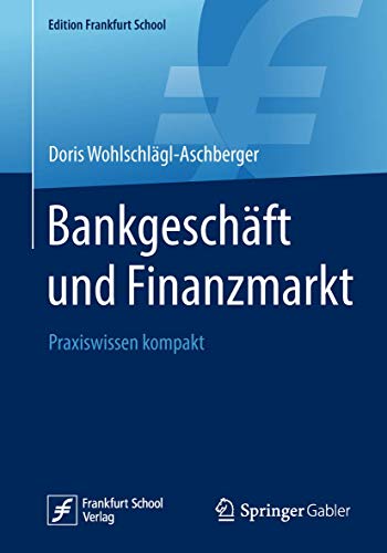 Bankgeschäft und Finanzmarkt: Praxiswissen kompakt (Edition Frankfurt School)