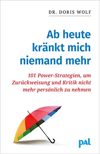 Ab heute kränkt mich niemand mehr: 101 Power-Strategien, um Zurückweisung und Kritik nicht mehr persönlich zu nehmen. An Selbstsicherheit gewinnen und ... Verletzungen heilen. Tipps für den Alltag.