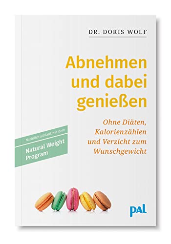 Abnehmen und dabei genießen: Ohne Diäten, Kalorienzählen und Verzicht zum Wunschgewicht mit dem Natural Weight Program. Ratgeber von Doris Wolf, Psychotherapeutin und Leiterin von Abnehm-Gruppen. von Pal Verlags-