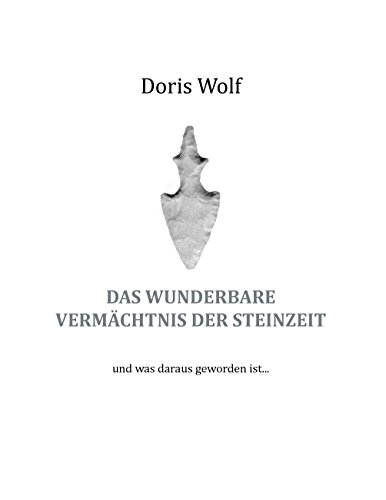 Das wunderbare Vermächtnis der Steinzeit: und was daraus geworden ist ... Das wunderbare Vermächtnis der Steinzeit: und was daraus geworden ist ... von Books on Demand