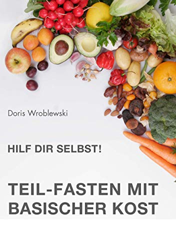 Hilf Dir selbst! Teil-Fasten mit Basischer Kost: Entsäuern-Entschlacken-Entgiften von Books on Demand
