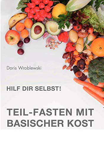 Hilf Dir selbst! Teil-Fasten mit Basischer Kost: Entsäuern-Entschlacken-Entgiften Hilf Dir selbst! Teil-Fasten mit Basischer Kost: Entsäuern-Entschlacken-Entgiften