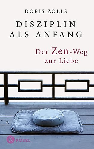 Disziplin als Anfang: Der Zen-Weg zur Liebe von Ksel-Verlag