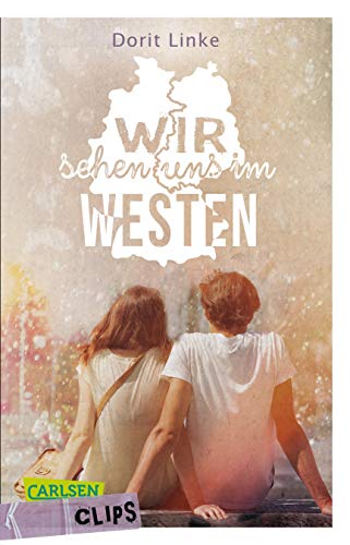 Carlsen Clips: Wir sehen uns im Westen: Eine Liebe über Grenzen hinweg | Kompakter Jugendroman ab 13 über die deutsche Teilung und den Mauerfall von Carlsen