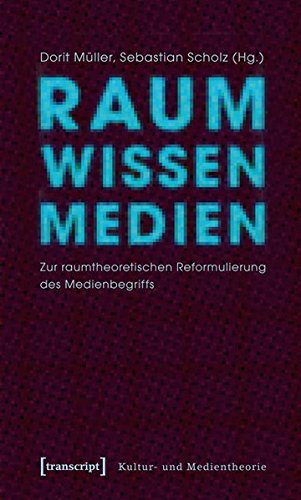 Raum Wissen Medien: Zur raumtheoretischen Reformulierung des Medienbegriffs (Kultur- und Medientheorie)