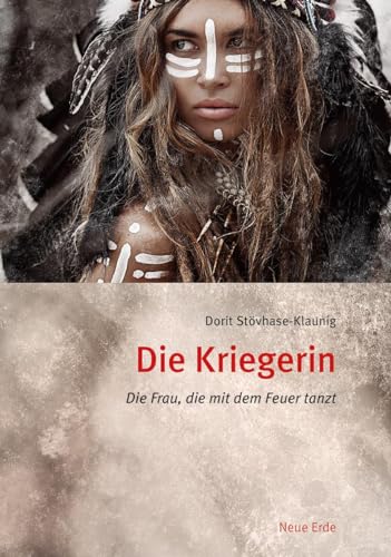 Die Kriegerin: Die Frau, die mit dem Feuer tanzt von Neue Erde GmbH