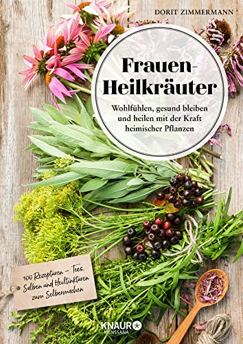 Frauen-Heilkräuter: Wohlfühlen, gesund bleiben und heilen mit der Kraft heimischer Pflanzen