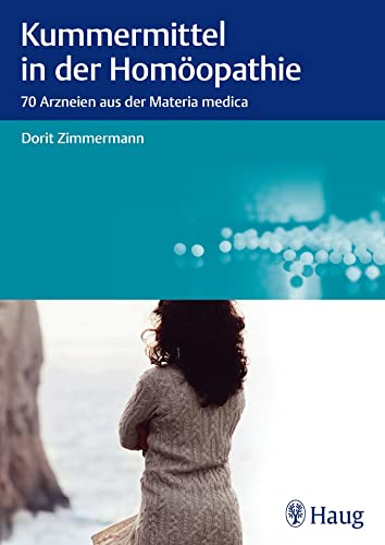 Kummermittel in der Homöopathie: 70 Arzneien aus der Materia medica von Karl Haug