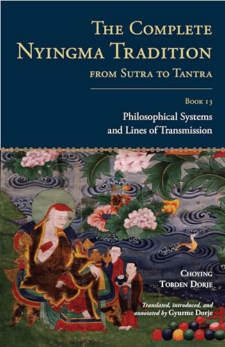 The Complete Nyingma Tradition from Sutra to Tantra, Book 13: Philosophical Systems and Lines of Transmission The Complete Nyingma Tradition from Sutra to Tantra, Book 13: Philosophical Systems and Lines of Transmission von Snow Lion