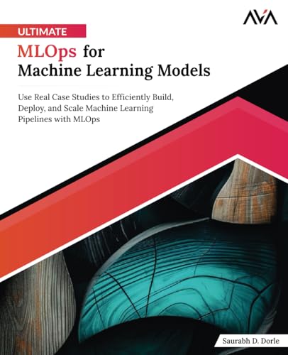 Ultimate MLOps for Machine Learning Models: Use Real Case Studies to Efficiently Build, Deploy, and Scale Machine Learning Pipelines with MLOps von Orange Education Pvt. Ltd