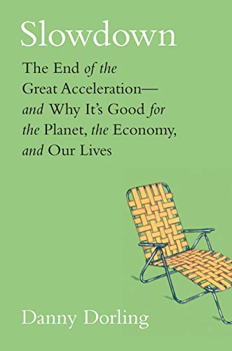Slowdown - The End of the Great Acceleration and Why It's Good for the Planet, the Economy, and Our Lives: The End of the Great Acceleration—and ... for the Planet, the Economy, and Our Lives