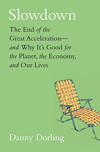 Slowdown - The End of the Great Acceleration and Why It's Good for the Planet, the Economy, and Our Lives: The End of the Great Acceleration—and ... for the Planet, the Economy, and Our Lives