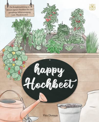 Happy Hochbeet: Die Komplettanleitung zu deinem eigenen Hochbeet für eine ganzjährige Selbstversorgung (inkl. Pflanzkalender) von Sinaveria