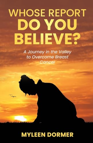 Whose Report Do You Believe?: A Journey in the Valley to Overcome Breast Cancer Whose Report Do You Believe?: A Journey in the Valley to Overcome Breast Cancer von Trilogy Christian Publishing