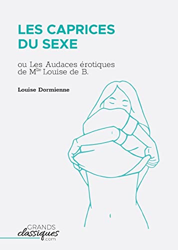 Les Caprices du sexe: ou Les Audaces érotiques de Mlle Louise de B...
