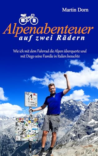 Alpenabenteuer auf zwei Rädern: Die humorvolle Erzählung einer Radreise: Wie ich mit dem Fahrrad die Alpen überquerte und mit Diego seine Familie in Italien besuchte von Independently published