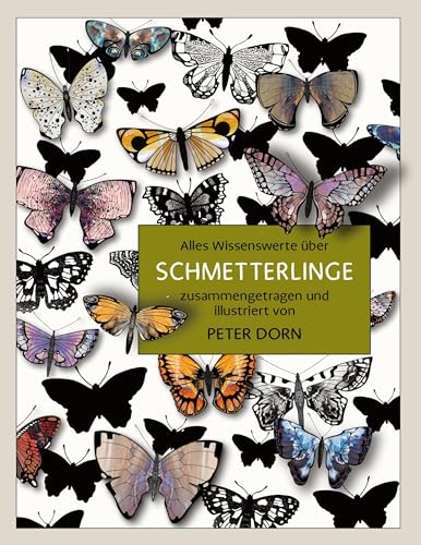 Schmetterlinge: Alles Wissenswerte über Schmetterlinge - zusammengetragen und illustriert von Peter Dorn von Books on Demand GmbH