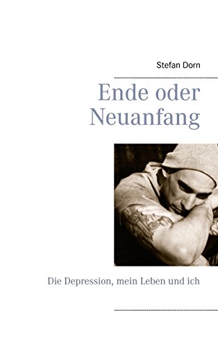 Ende oder Neuanfang: Die Depression, mein Leben und ich
