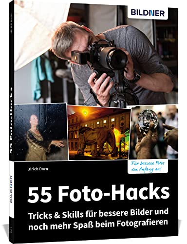 55 Foto-Hacks – Tricks & Skills für bessere Bilder und noch mehr Spaß beim Fotografieren von BILDNER Verlag