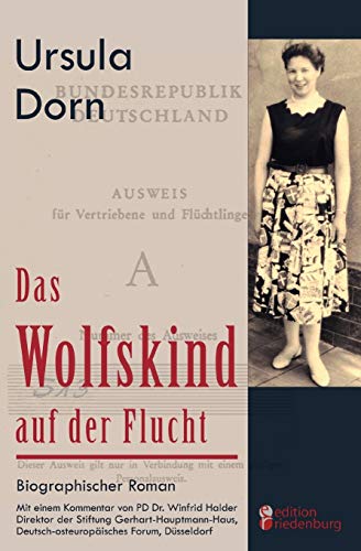 Das Wolfskind auf der Flucht: Biographischer Roman. Mit einem Kommentar von PD Dr. Winfrid Halder, Direktor der Stiftung Gerhart-Hauptmann-Haus, Deutsch-osteuropäisches Forum, Düsseldorf