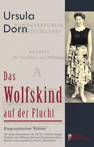 Das Wolfskind auf der Flucht: Biographischer Roman. Mit einem Kommentar von PD Dr. Winfrid Halder, Direktor der Stiftung Gerhart-Hauptmann-Haus, Deutsch-osteuropäisches Forum, Düsseldorf Das Wolfskind auf der Flucht: Biographischer Roman. Mit einem Kommentar von PD Dr. Winfrid Halder, Direktor der Stiftung Gerhart-Hauptmann-Haus, Deutsch-osteuropäisches Forum, Düsseldorf