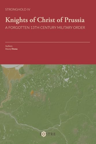 Knights of Christ of Prussia: A Forgotten 13th Century Military Order (Stronghold, Band 4) von Eostre Publications