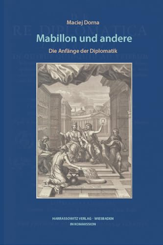 Mabillon und andere: Die Anfänge der Diplomatik. Aus dem Polnischen übersetzt von Martin Faber (Wolfenbütteler Forschungen, Band 159)