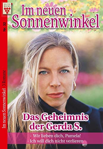 Im Sonnenwinkel Nr. 32: Das Geheimnis der Gerda S. / Wir lieben dich, Pamela / Ich will dich nicht verlieren!: Ein Kelter Books Familienroman