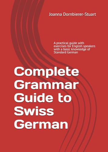 Complete Grammar Guide to Swiss German: A practical guide with exercises for English speakers with a basic knowledge of Standard German von Independently published