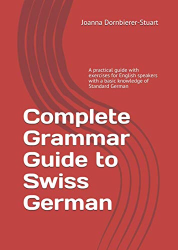 Complete Grammar Guide to Swiss German: A practical guide with exercises for English speakers with a basic knowledge of Standard German