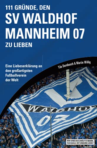 111 Gründe, den SV Waldhof Mannheim zu lieben: Eine Liebeserklärung an den großartigsten Fußballverein der Welt