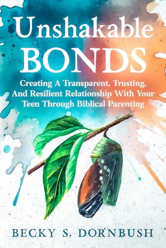 Unshakable Bonds: Creating A Transparent Trusting And Resilient Relationship With Your Teen Through Biblical Parenting von selfpublishing.com