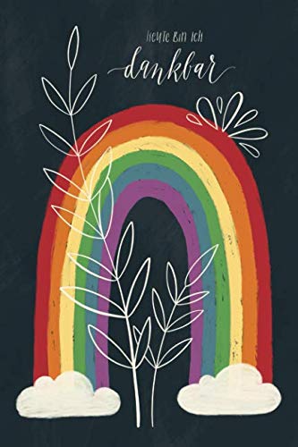 Heute bin ich dankbar: Ein Dankbarkeitsjournal mit Regenbogencover für mehr Achtsamkeit Optimismus und täglicher Refektion, nur 5 Minuten täglich für ein positiveres Denken