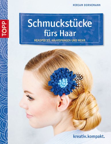 Schmuckstücke fürs Haar: Headpieces, Haarspangen und mehr (kreativ.kompakt.)