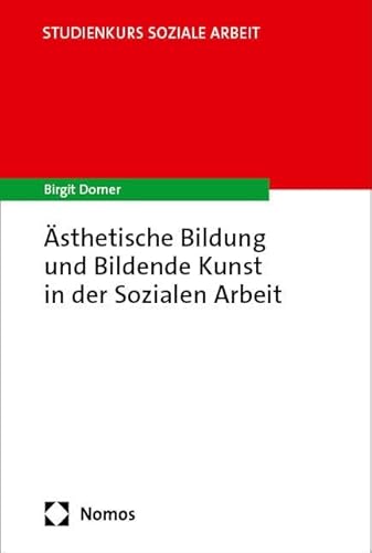 Ästhetische Bildung und Bildende Kunst in der Sozialen Arbeit: Studienkurs Soziale Arbeit Ästhetische Bildung und Bildende Kunst in der Sozialen Arbeit: Studienkurs Soziale Arbeit