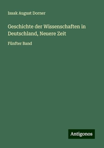 Geschichte der Wissenschaften in Deutschland, Neuere Zeit: Fünfter Band von Antigonos Verlag