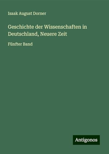 Geschichte der Wissenschaften in Deutschland, Neuere Zeit: Fünfter Band von Antigonos Verlag