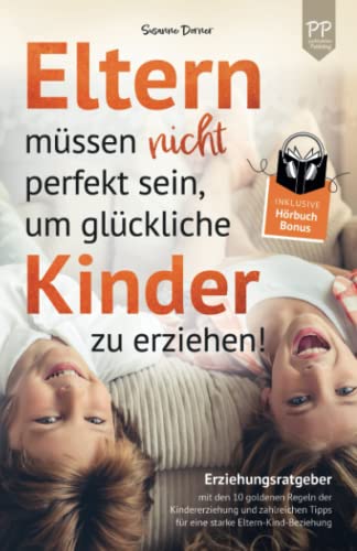 Eltern müssen nicht perfekt sein, um glückliche Kinder zu erziehen! Erziehungsratgeber mit den 10 goldenen Regeln der Kindererziehung. Mit zahlreichen Tipps für eine starke Eltern-Kind-Beziehung Eltern müssen nicht perfekt sein, um glückliche Kinder zu erziehen! Erziehungsratgeber mit den 10 goldenen Regeln der Kindererziehung. Mit zahlreichen Tipps für eine starke Eltern-Kind-Beziehung