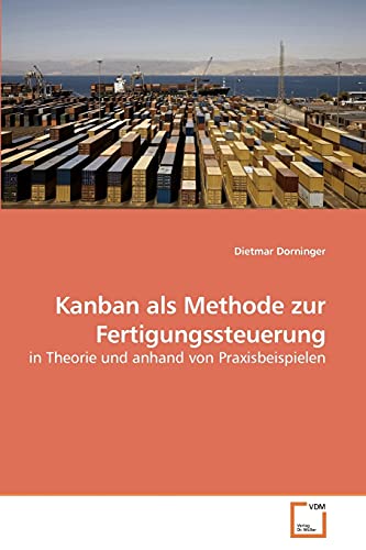 Kanban als Methode zur Fertigungssteuerung: in Theorie und anhand von Praxisbeispielen