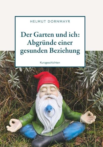 Der Garten und ich: Abgründe einer gesunden Beziehung: Kurzgeschichten von Buchschmiede von Dataform Media GmbH