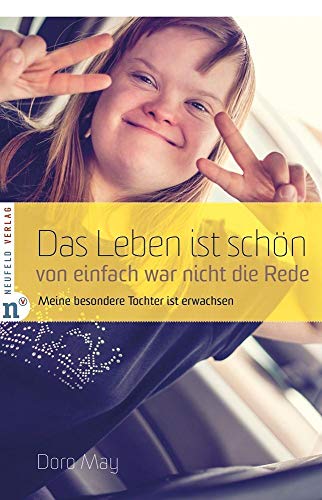 Das Leben ist schön, von einfach war nicht die Rede: Meine besondere Tochter ist erwachsen: Meine besondere Tochter wird erwachsen