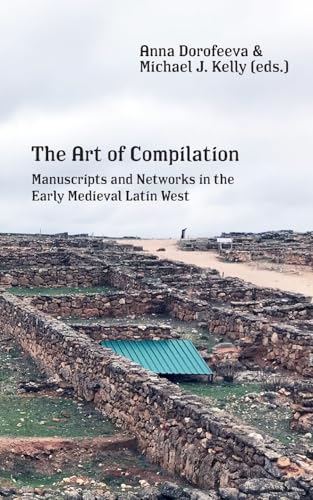 The Art of Compilation: Manuscripts and Networks in the Early Medieval Latin West The Art of Compilation: Manuscripts and Networks in the Early Medieval Latin West von Punctum Books