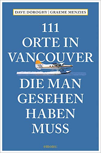 111 Orte in Vancouver, die man gesehen haben muss: Reiseführer 111 Orte in Vancouver, die man gesehen haben muss: Reiseführer