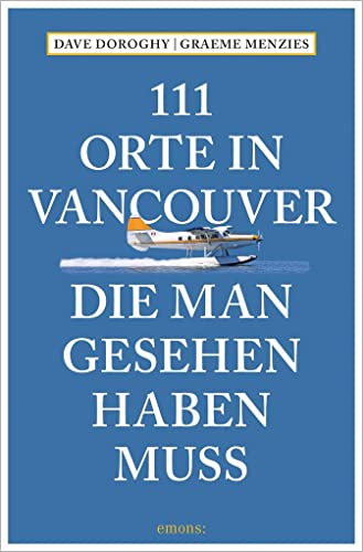 111 Orte in Vancouver, die man gesehen haben muss: Reiseführer von Emons Verlag