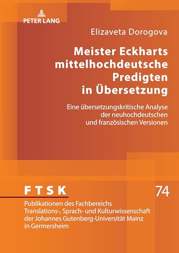 Meister Eckharts mittelhochdeutsche Predigten in Übersetzung: Eine übersetzungskritische Analyse der neuhochdeutschen und französischen Versionen ... Mainz in Germersheim, Band 74)