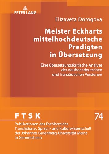 Meister Eckharts mittelhochdeutsche Predigten in Übersetzung: Eine übersetzungskritische Analyse der neuhochdeutschen und französischen Versionen ... Mainz in Germersheim, Band 74)