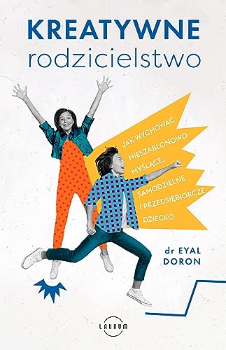 Kreatywne rodzicielstwo: Jak wychować nieszablonowo myślące, samodzielne i przedsiębiorcze dziecko